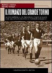 Il romanzo del grande Torino. La storia esaltante di una memorabile e irripetibile squadra di calcio e dei suoi campioni che il fato ha trasformato in leggenda