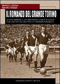 Il romanzo del grande Torino. La storia esaltante di una memorabile e irripetibile squadra di calcio e dei suoi campioni che il fato ha trasformato in leggenda - Franco Ossola, Renato Tavella - Libro Newton Compton Editori 2008, I big Newton | Libraccio.it