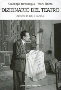 Dizionario del teatro. Autori, opere e parole - Giuseppe Bevilacqua, Mara Udina - Libro Newton Compton Editori 2007, Grandi manuali Newton | Libraccio.it