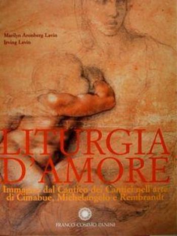 Liturgia d'amore. Immagini del Cantico dei Cantici nell'arte di Cimabue, Michelangelo e Rembrandt - Irving Lavin, Marilyn Aronberg Lavin - Libro Franco Cosimo Panini 2001, Arte e architettura | Libraccio.it