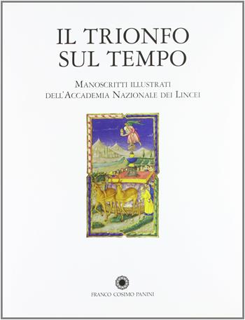 Il trionfo sul tempo. I manoscritti illustrati della biblioteca dell'Accademia dei Lincei e Corsiniana  - Libro Franco Cosimo Panini 2002, La miniatura | Libraccio.it