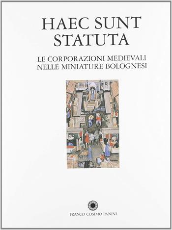 Haec sunt statuta. Le corporazioni medioevali nella miniatura bolognese  - Libro Franco Cosimo Panini 2003, La miniatura | Libraccio.it