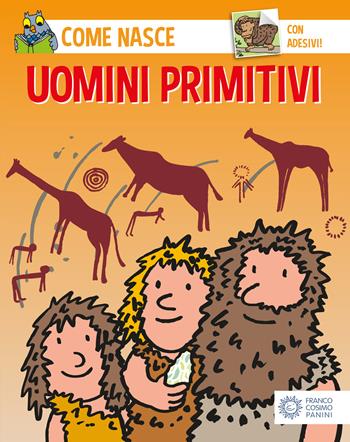 Gli uomini primitivi. Con adesivi. Ediz. illustrata - Mario Tozzi - Libro Franco Cosimo Panini 2003, Come nasce | Libraccio.it