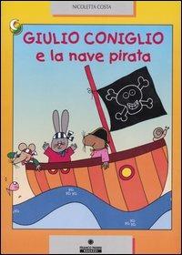 Giulio Coniglio e la nave pirata. Ediz. illustrata - Nicoletta Costa - Libro Franco Cosimo Panini 2004, Le due lune a colori | Libraccio.it