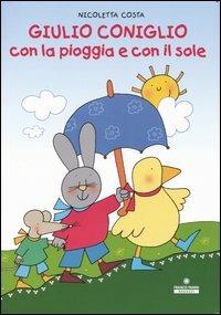 Giulio Coniglio con la pioggia e con il sole. Ediz. illustrata - Nicoletta Costa - Libro Franco Cosimo Panini 2004, Le lune magiche | Libraccio.it