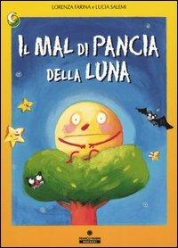 Il mal di pancia della luna. Ediz. illustrata - Lorenza Farina, Lucia Salemi - Libro Franco Cosimo Panini 2005, Le due lune a colori | Libraccio.it