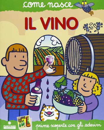 Il vino. Con adesivi. Ediz. illustrata - Roberto Alessandrini - Libro Franco Cosimo Panini 2004, Come nasce | Libraccio.it