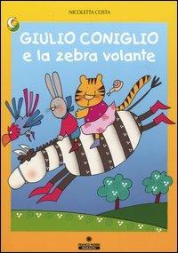 Giulio Coniglio e la zebra volante. Ediz. illustrata - Nicoletta Costa - Libro Franco Cosimo Panini 2005, Le due lune a colori | Libraccio.it