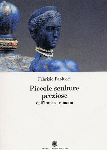 Piccole sculture preziose dell'impero romano - Fabrizio Paolucci - Libro Franco Cosimo Panini 2005, Saggi | Libraccio.it