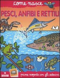 Pesci, anfibi e rettili. Con adesivi. Ediz. illustrata - Alessandro Minelli, Agostino Traini - Libro Franco Cosimo Panini 2005, Come nasce. Serie rossa | Libraccio.it