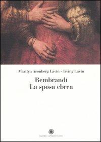 Rembrandt. La sposa ebrea - Irving Lavin, Marilyn Aronberg Lavin - Libro Franco Cosimo Panini 2005, Saggi | Libraccio.it