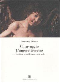 Caravaggio. L'amore terreno o la vittoria dell'amore carnale - Herwarth Röttgen - Libro Franco Cosimo Panini 2006, Saggi | Libraccio.it