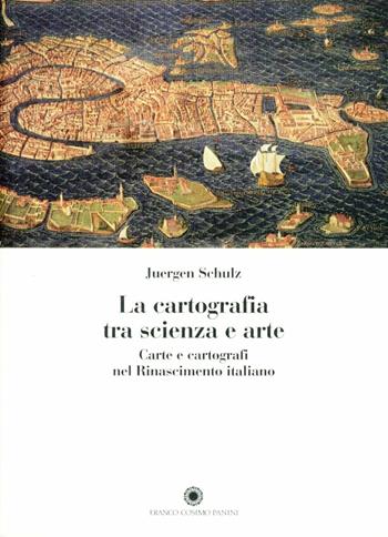 La cartografia tra scienza e arte. Carte e cartografi nel Rinascimento italiano - Juergen Schulz - Libro Franco Cosimo Panini 2006, Saggi | Libraccio.it