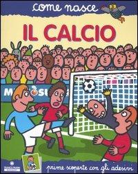 Il calcio. Con adesivi. Ediz. illustrata - Agostino Traini - Libro Franco Cosimo Panini 2006, Come nasce. Serie blu | Libraccio.it