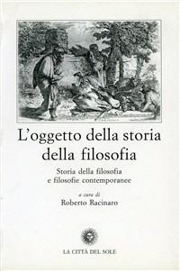 L' oggetto della storia della filosofia. Storia della filosofia e filosofie contemporanee  - Libro La Città del Sole 2006, Passato e presente | Libraccio.it