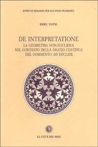 De interpretazione. La geometria non-euclidea nel contesto della «Oratio continua» del commento ad Euclide - Imre Toth - Libro La Città del Sole 2006, Testimonianze | Libraccio.it