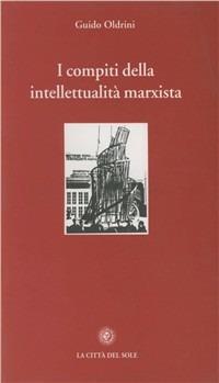 I compiti della intellettualità marxista - Guido Oldrini - Libro La Città del Sole 2006, Laboratorio politico | Libraccio.it
