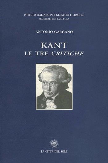 Kant. Le tre Critiche - Antonio Gargano - Libro La Città del Sole 2006, Materiali per la scuola | Libraccio.it