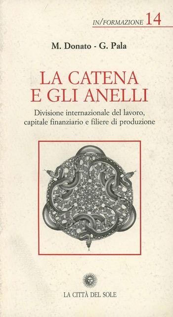 La catena e gli anelli. Divisione internazionale del lavoro, capitale finanziario e filiere di produzione - Maurizio Donato, Gianfranco Pala - Libro La Città del Sole 2006, In/formazione | Libraccio.it