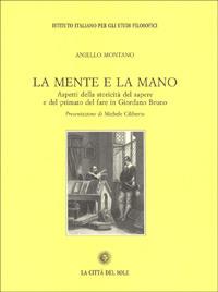 La mente e la mano. Aspetti della storicità del sapere e del primato del fare in Giordano Bruno - Aniello Montano - Libro La Città del Sole 2006, Il pensiero e la storia | Libraccio.it