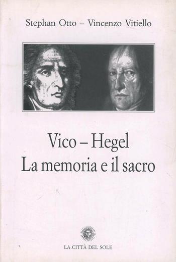 Vico, Hegel. La memoria e il sacro - Stehan Otto, Vincenzo Vitiello - Libro La Città del Sole 2006, Passato e presente | Libraccio.it