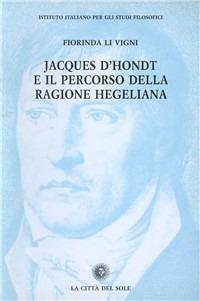 Jacques D'Hondt e il percorso della ragione hegeliana - Fiorinda Li Vigni - Libro La Città del Sole 2006, Studi sul pensiero di Hegel | Libraccio.it