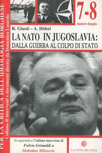 La NATO in Jugoslavia: dalla guerra al colpo di Stato - R. Giusti, A. Höbel - Libro La Città del Sole 2006, Per la critica dell'ideologia borghese | Libraccio.it