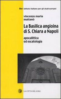 La Basilica angioina di S. Chiara a Napoli. Apocalittica ed escatologia - Vincenzo Maria Mattanò - Libro La Città del Sole 2006, Anacronie | Libraccio.it