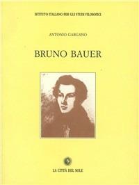Bruno Bauer - Antonio Gargano - Libro La Città del Sole 2006, Il pensiero e la storia | Libraccio.it