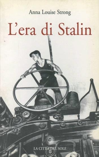L' era di Stalin - Anna Louise Strong - Libro La Città del Sole 2006 | Libraccio.it