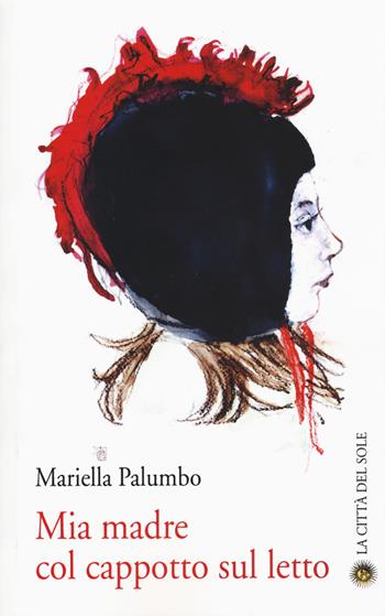 Mia madre col cappotto sul letto - Mariella Palumbo - Libro La Città del Sole 2014 | Libraccio.it