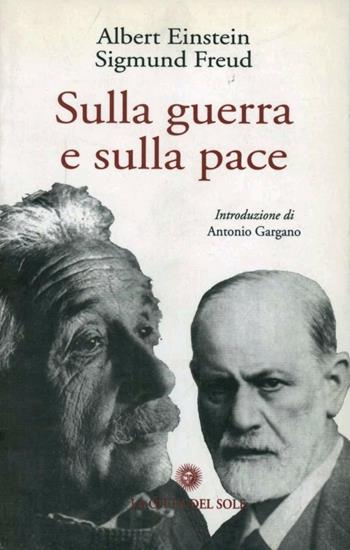 Sulla guerra e sulla pace - Albert Einstein, Sigmund Freud - Libro La Città del Sole 2006 | Libraccio.it