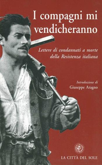 I compagni mi vendicheranno - Giuseppe Aragno - Libro La Città del Sole 2006 | Libraccio.it