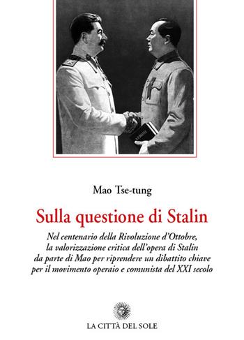 Sulla questione di Stalin - Tse-tung Mao - Libro La Città del Sole 2017, Scintille | Libraccio.it