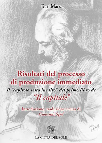 Risultati del processo di produzione immediato. Il «capitolo sesto inedito» del primo libro de «Il capitale» - Karl Marx - Libro La Città del Sole 2018 | Libraccio.it