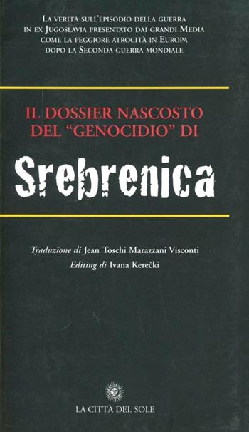 Il Dossier nascosto del genocidio di Srebrenica  - Libro La Città del Sole 2007, Frontiere del presente | Libraccio.it