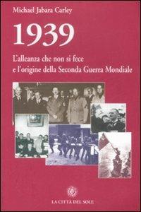 1939, l'alleanza che non si fece e l'origine della seconda guerra mondiale - Michael Jabara Carley - Libro La Città del Sole 2009, La foresta e gli alberi | Libraccio.it