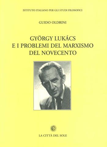 Gyorgy Lukàcs e i problemi del marxismo del Novecento - Guido Oldrini - Libro La Città del Sole 2009 | Libraccio.it