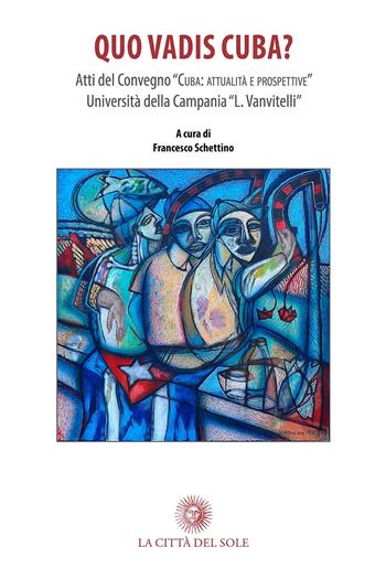 Quo vadis Cuba? Traiettorie economiche, giuridiche e sociali del paese latinoamericano. Atti del Convegno (Santa Maria Capua Vetere, 9 marzo 2017)  - Libro La Città del Sole 2018, La foresta e gli alberi | Libraccio.it