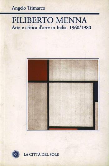 Filiberto Menna. Arte e critica d'arte in Italia 1960-1980 - Angelo Trimarco - Libro La Città del Sole 2008 | Libraccio.it