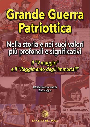 Grande guerra patriottica. Nella storia e nei suoi valori più profondi e significativi. Il «9 maggio» e il «Reggimento degli Immortali»  - Libro La Città del Sole 2017 | Libraccio.it