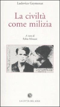 La civiltà come milizia - Ludovico Geymonat - Libro La Città del Sole 2008, Archivio storico del movimento operaio | Libraccio.it