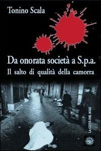 Da onorata società a S.P.A. Il salto di qualità della camorra - Tonino Scala - Libro La Città del Sole 2009 | Libraccio.it
