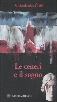Le ceneri e il sogno - Ciric Slobodanka - Libro La Città del Sole 2009, Frontiere del presente | Libraccio.it