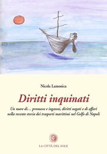 Diritti inquinati. Un mare di... promesse, inganni, diritti negati e di affari nella recente storia dei trasporti marittimi nel golfo di Napoli - Nicola Lamonica - Libro La Città del Sole 2017 | Libraccio.it