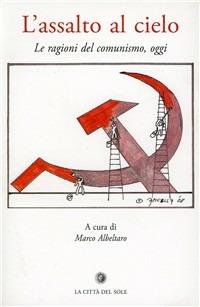 L' assalto al cielo. Le ragioni del comunismo, oggi  - Libro La Città del Sole 2010, La foresta e gli alberi | Libraccio.it