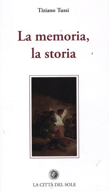 La memoria, la storia - Tiziano Tussi - Libro La Città del Sole 2011, Archivio storico del movimento operaio | Libraccio.it