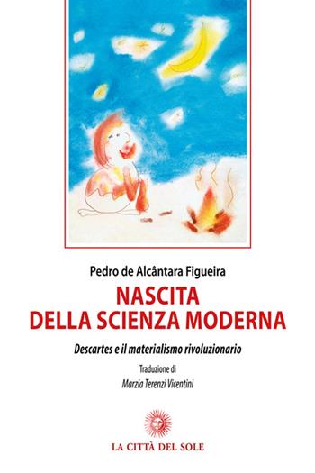 Nascita della scienza moderna. Descartes e il materialismo rivoluzionario - Pedro de Alcântara Figueira - Libro La Città del Sole 2016, La foresta e gli alberi | Libraccio.it