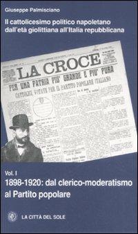 Il cattolicesimo politico napoletano dall'età giolittiana all'Italia repubblicana. Vol. 1: 1898-1920 dal clerico-moderatismo al Partito popolare. - Giuseppe Palmisciano - Libro La Città del Sole 2008 | Libraccio.it