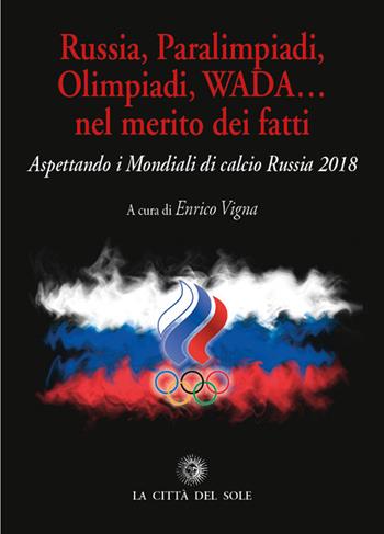 Russia, paralimpiadi, olimpiadi, WADA... nel merito dei fatti. Aspettando i mondiali di calcio Russia 2018  - Libro La Città del Sole 2016, Scintille | Libraccio.it
